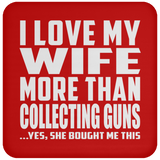 I Love My Wife More Than Collecting Guns - Drink Coaster