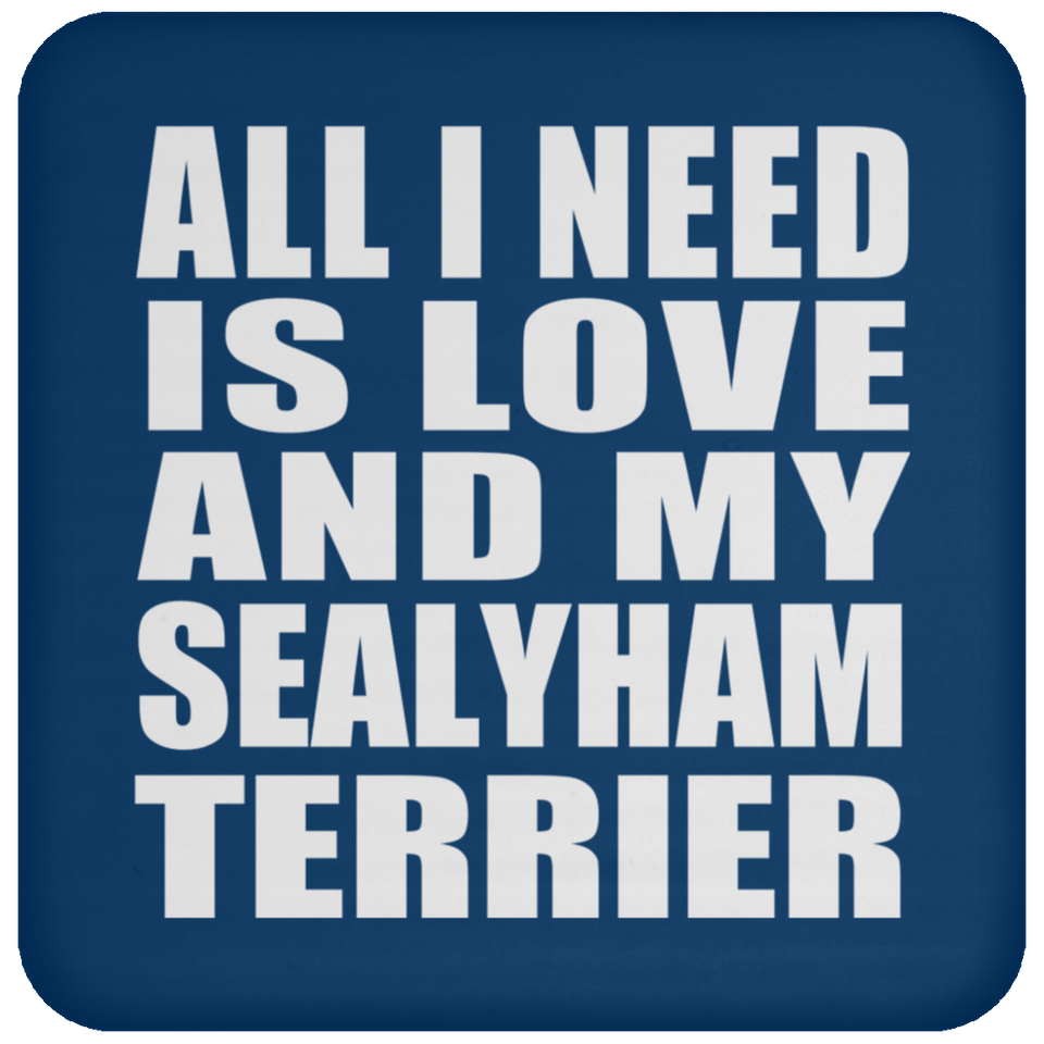 All I Need Is Love And My Sealyham Terrier - Drink Coaster