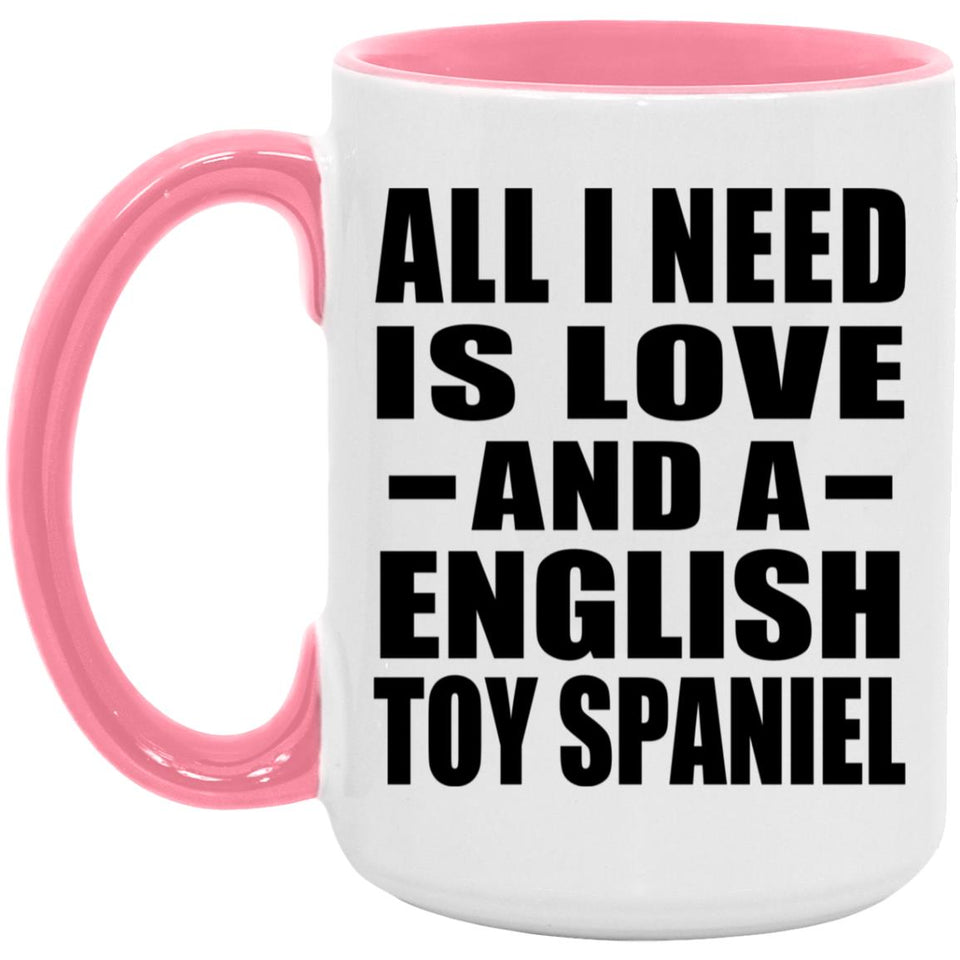 All I Need Is Love And A English Toy Spaniel - 15oz Accent Mug Pink