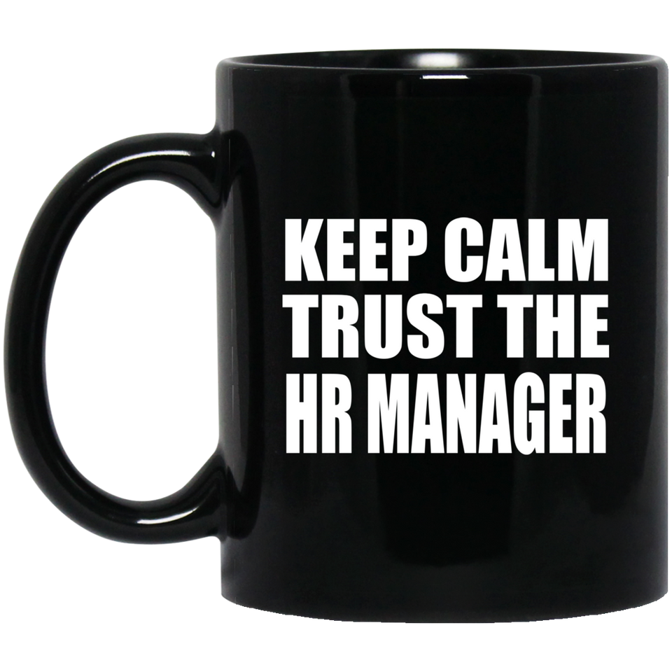 Keep Calm and Trust The HR Manager - 11oz Coffee Mug Black