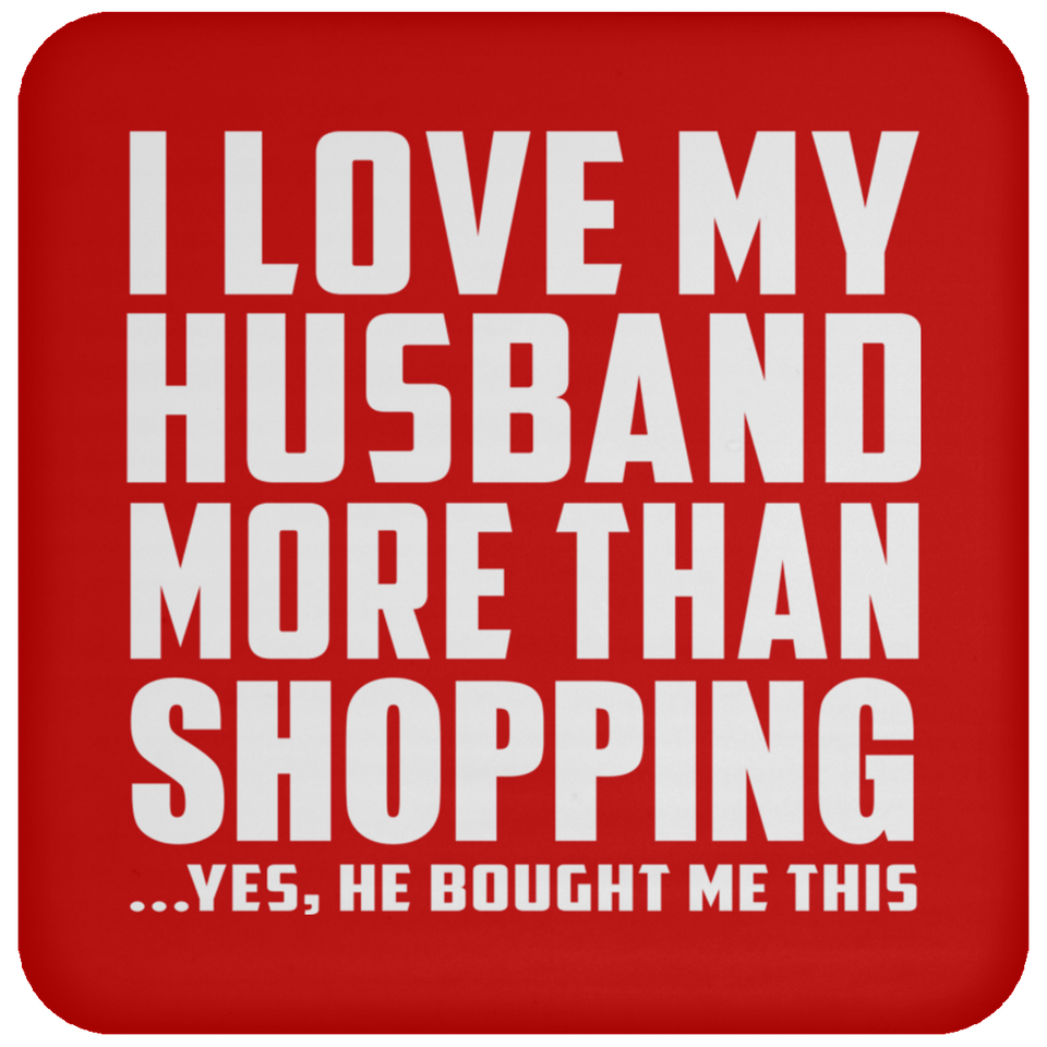 I Love My Husband More Than Shopping - Drink Coaster