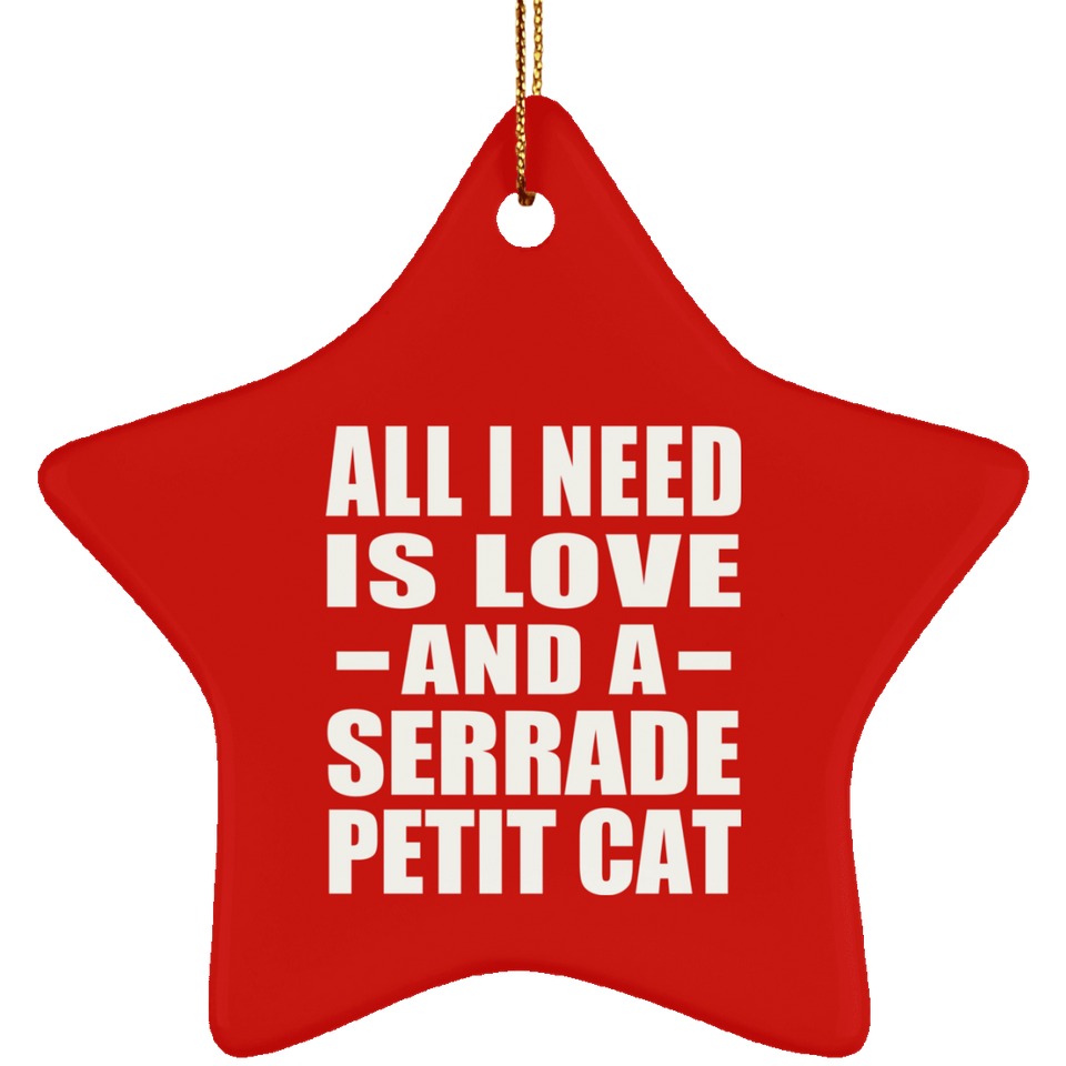 All I Need Is Love And A Serrade Petit Cat - Star Ornament
