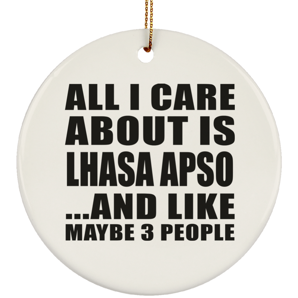 All I Care About Is Lhasa Apso - Circle Ornament