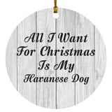 All I Want For Christmas Is My Havanese Dog - Circle Ornament F