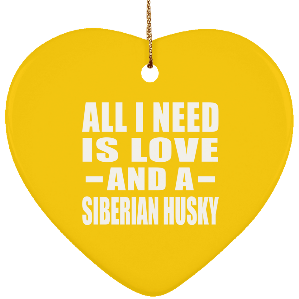 All I Need Is Love And A Siberian Husky - Heart Ornament