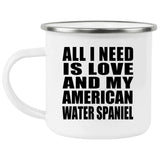 All I Need Is Love And My American Water Spaniel - 12oz Camping Mug