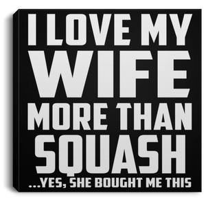 I Love My Wife More Than Squash - Canvas Square