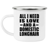 All I Need Is Love And A Domestic Longhair - 12oz Camping Mug