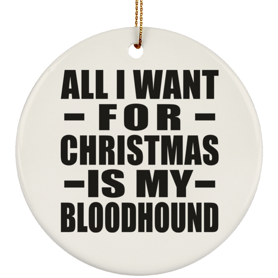All I Want For Christmas Is My Bloodhound - Circle Ornament