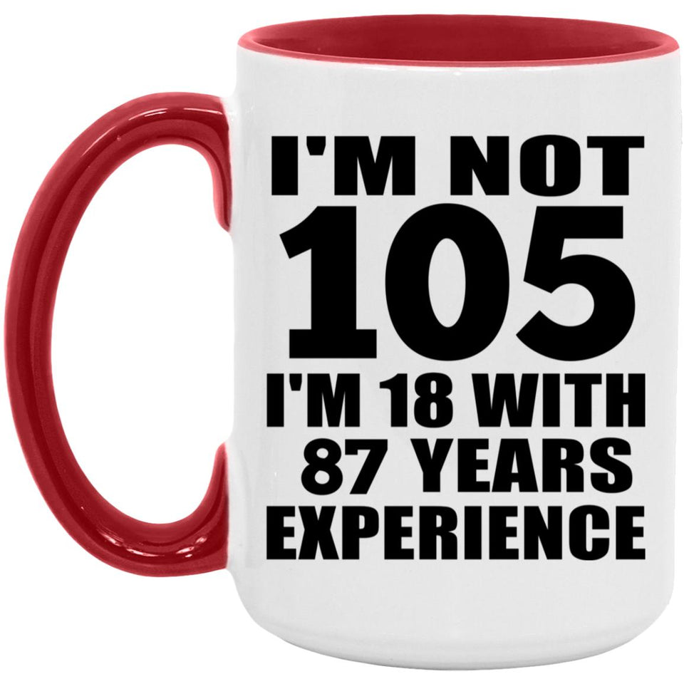 105th Birthday I'm Not 105 I'm 18 With 87 Years Experience - 15oz Accent Mug Red