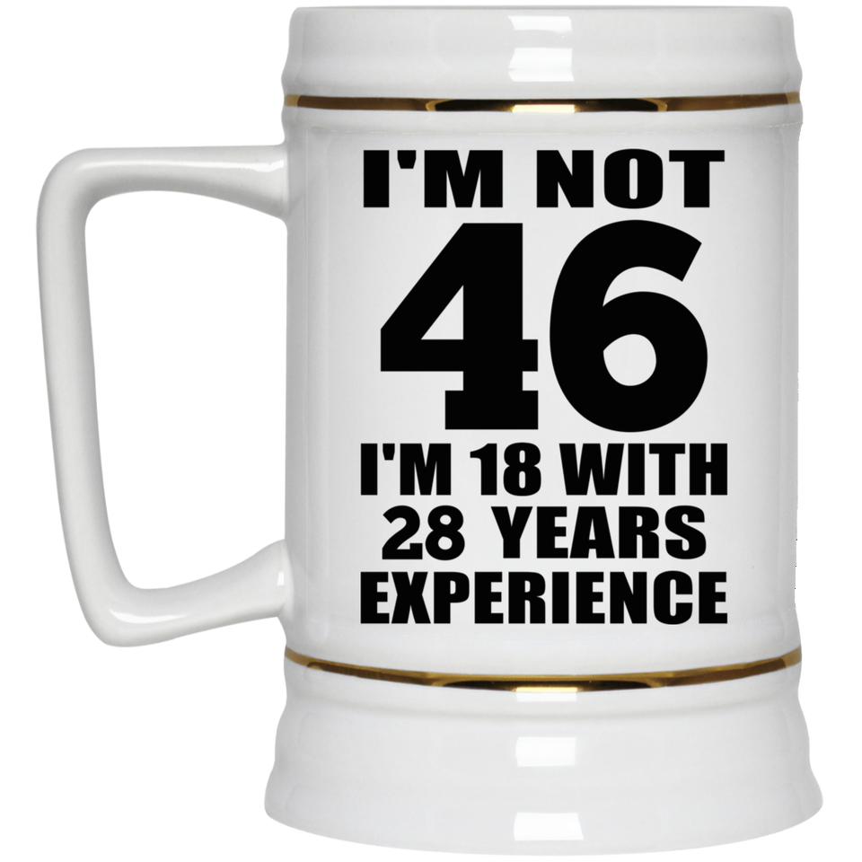 46th Birthday I'm Not 46 I'm 18 With 28 Years Experience - Beer Stein