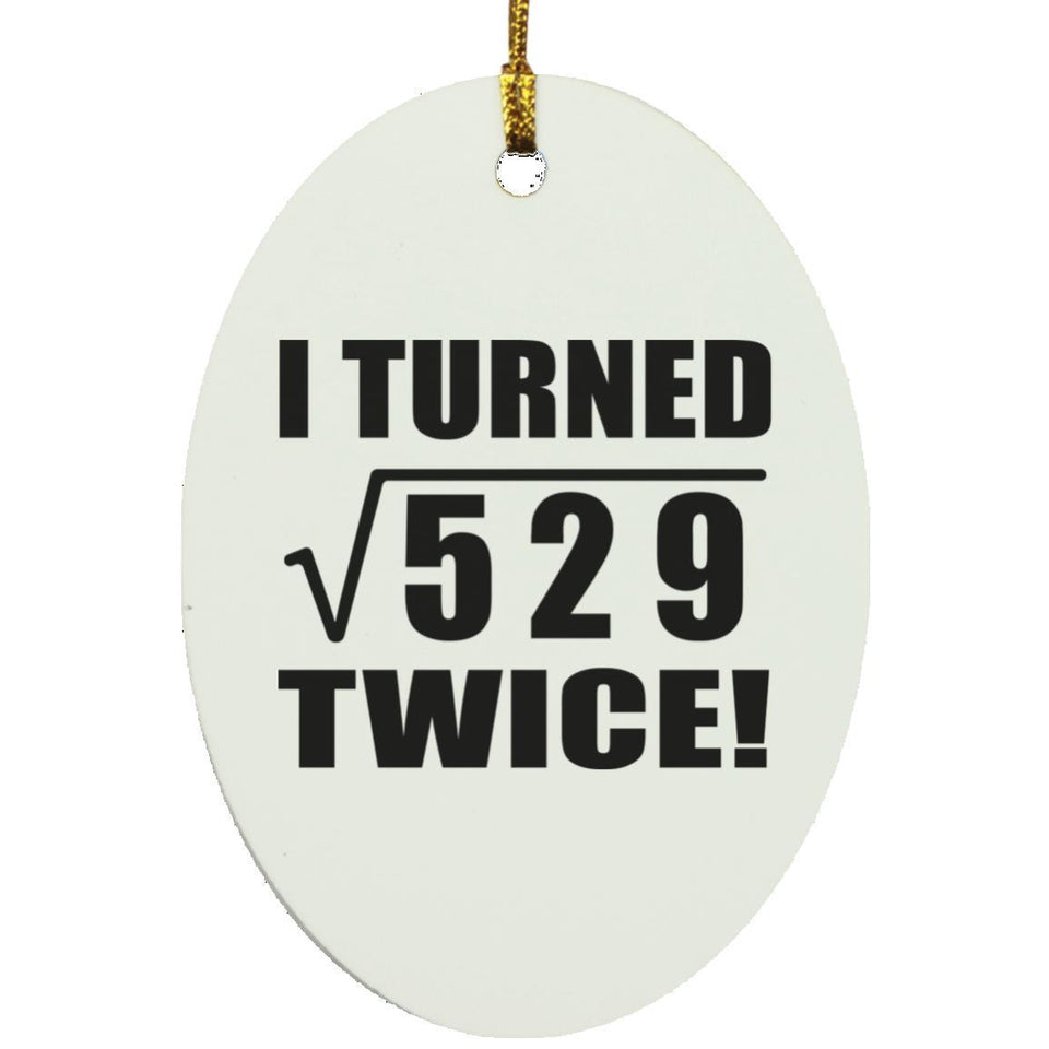 46th Birthday I Turned Square Root of 529 Twice - Oval Ornament