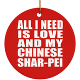 All I Need Is Love And My Chinese Shar-Pei - Circle Ornament