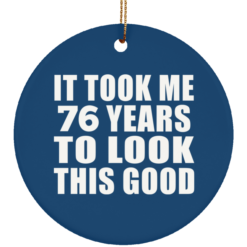 76th Birthday Took Me 76 Years To Look This Good - Circle Ornament