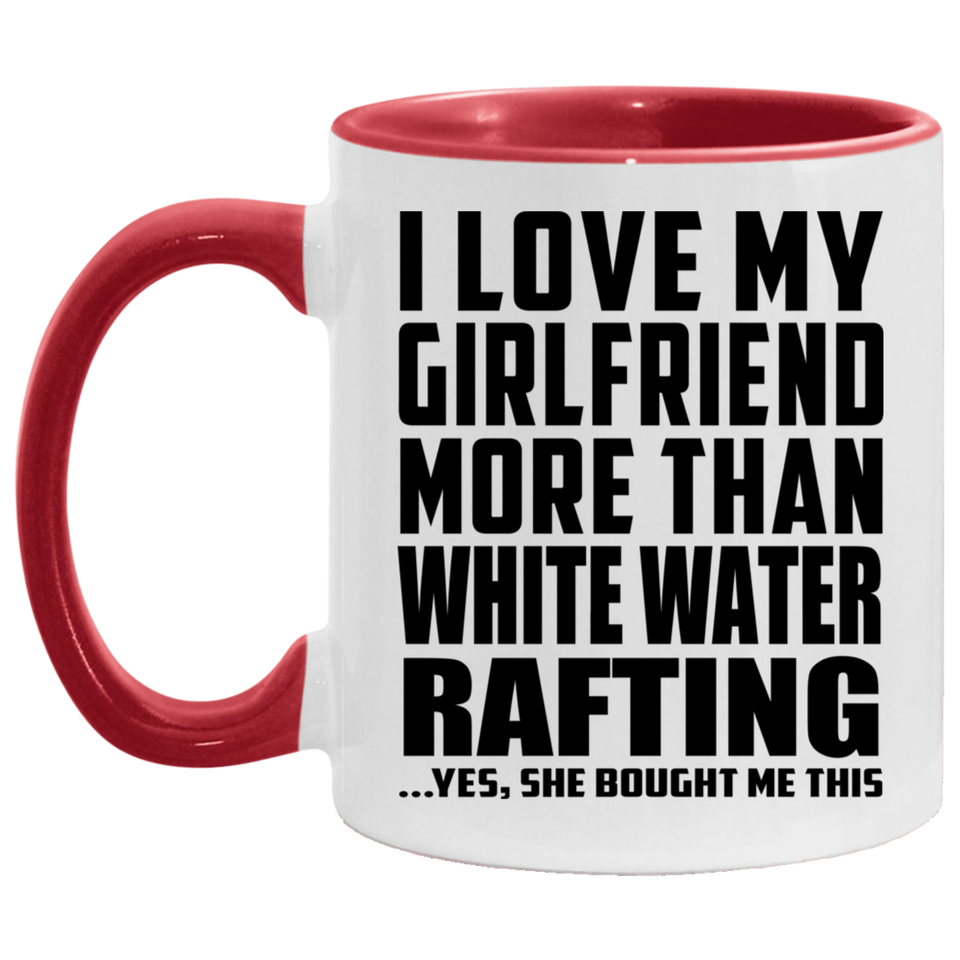 I Love My Girlfriend More Than White Water Rafting - 11oz Accent Mug Red