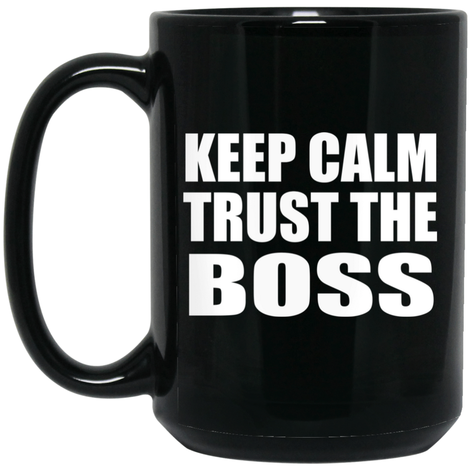 Keep Calm and Trust The Boss - 15oz Coffee Mug Black