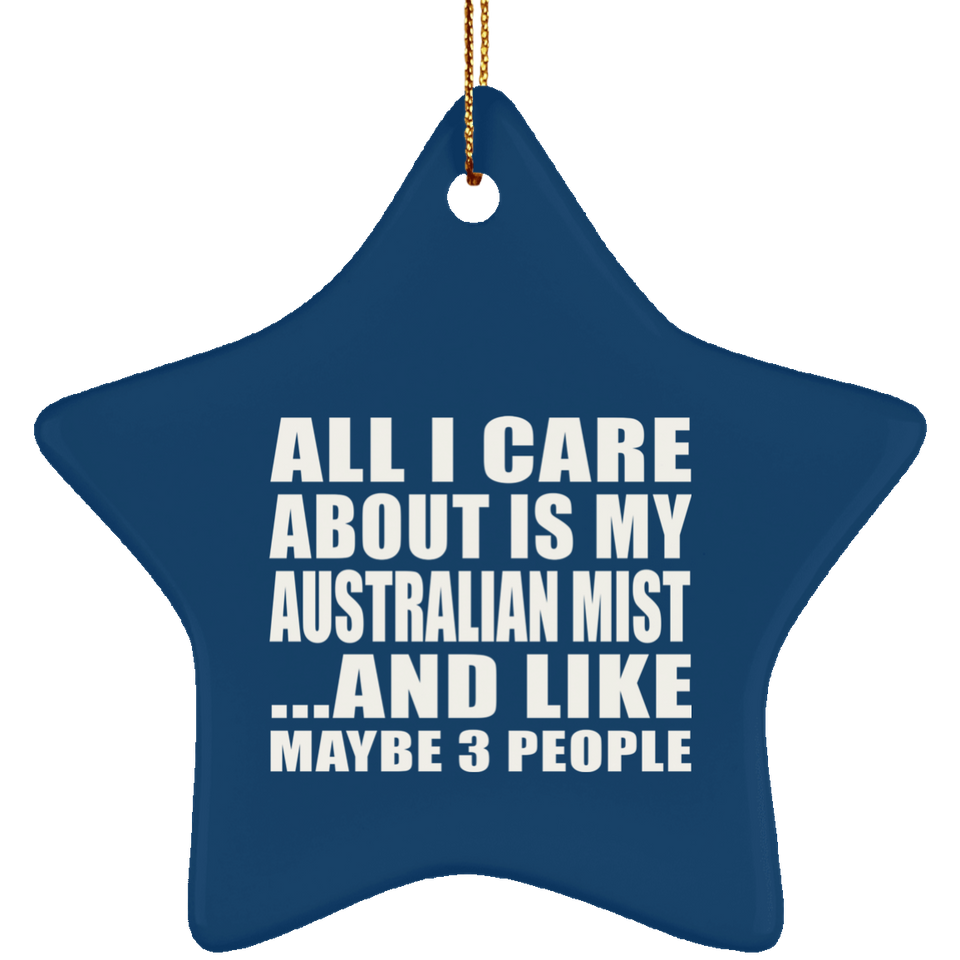 All I Care About Is My Australian Mist - Star Ornament