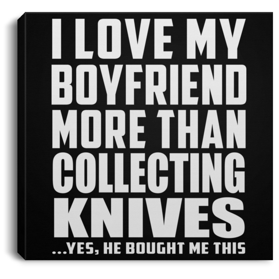 I Love My Boyfriend More Than Collecting Knives - Canvas Square