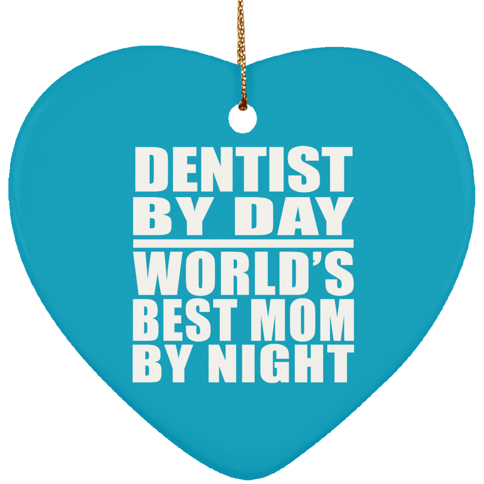Dentist By Day World's Best Mom By Night - Heart Ornament
