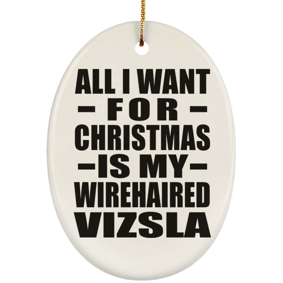 All I Want For Christmas Is My Wirehaired Vizsla - Oval Ornament