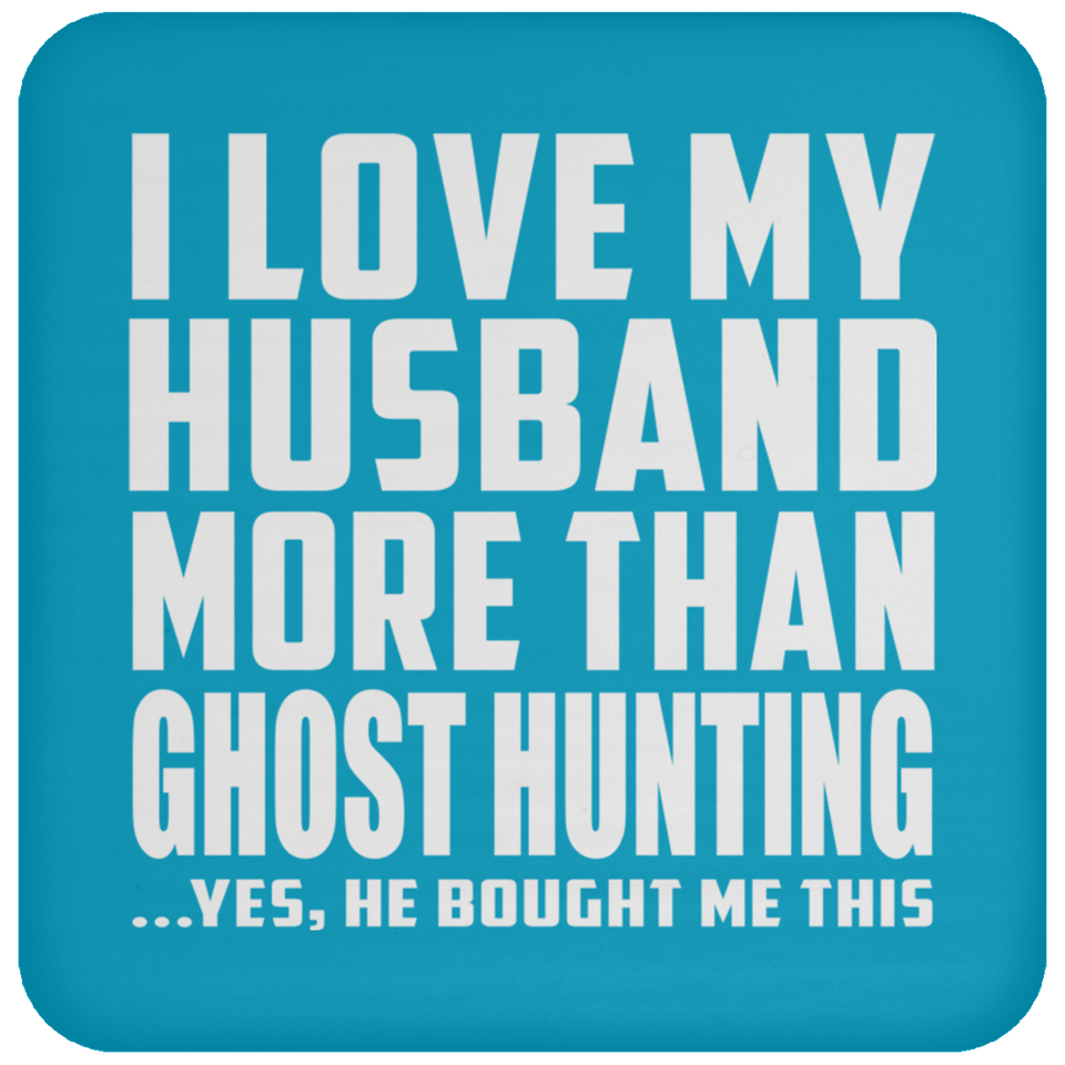 I Love My Husband More Than Ghost Hunting - Drink Coaster