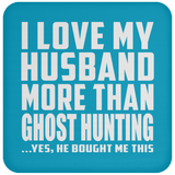 I Love My Husband More Than Ghost Hunting - Drink Coaster