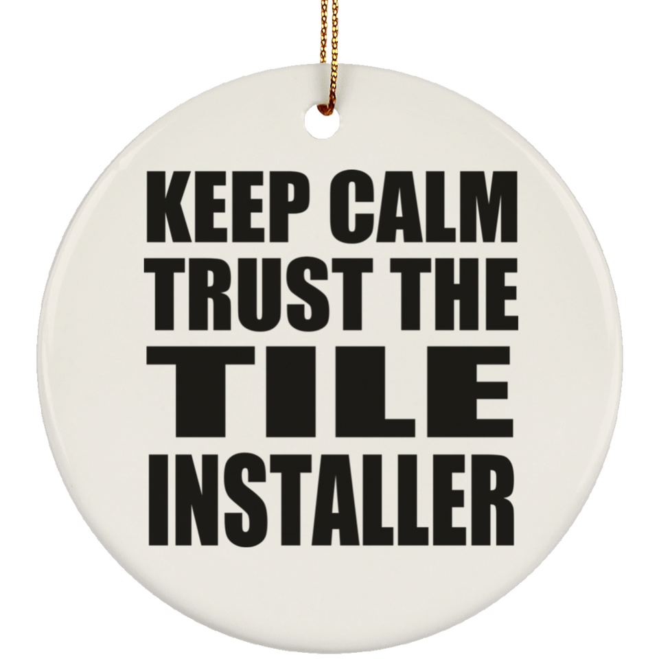 Keep Calm and Trust The Tile Installer - Circle Ornament