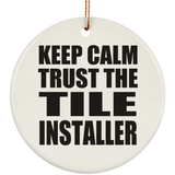 Keep Calm and Trust The Tile Installer - Circle Ornament