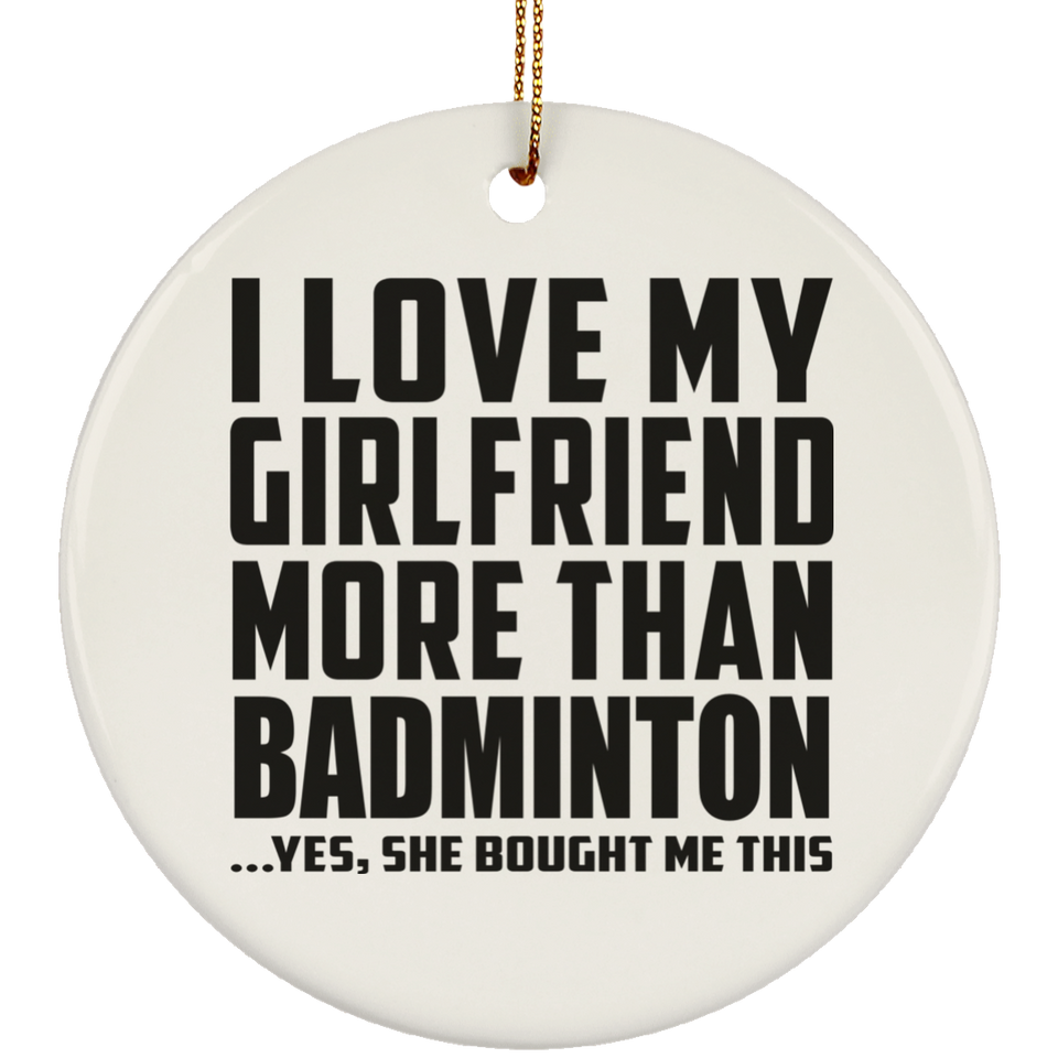I Love My Girlfriend More Than Badminton - Circle Ornament