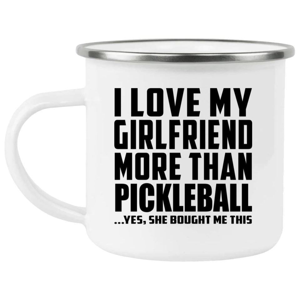 I Love My Girlfriend More Than Pickleball - 12oz Camping Mug