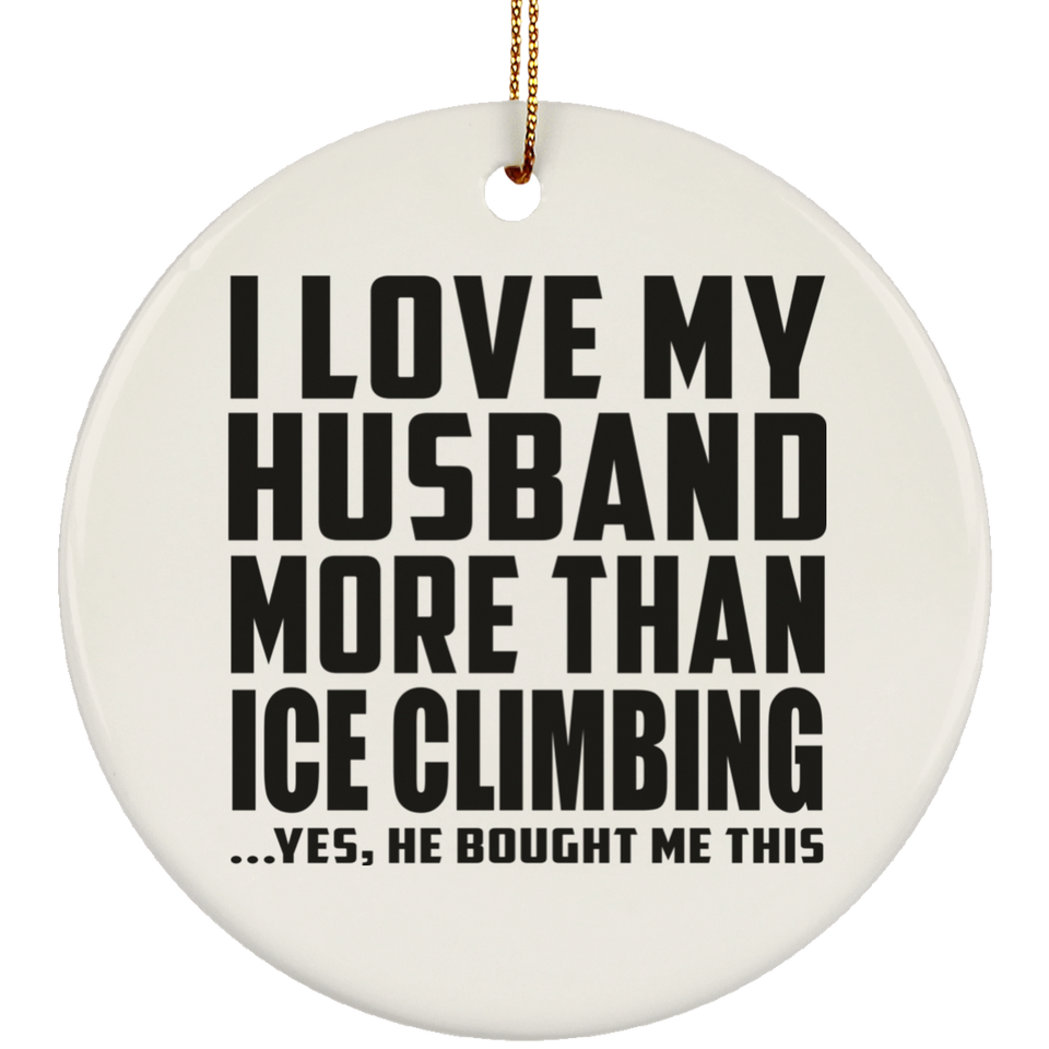 I Love My Husband More Than Ice Climbing - Circle Ornament