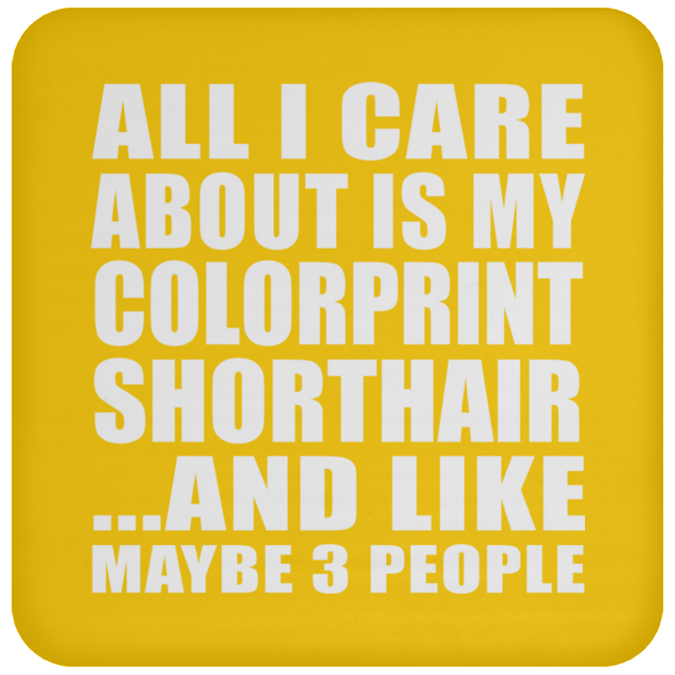 All I Care About Is My Colorprint Shorthair - Coaster