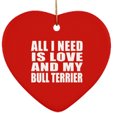 All I Need Is Love And My Bull Terrier - Heart Ornament