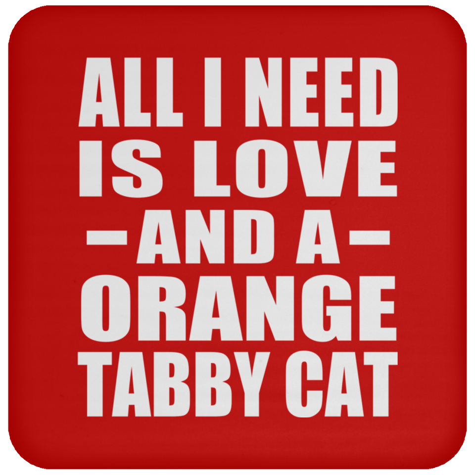 All I Need Is Love And A Orange Tabby Cat - Drink Coaster