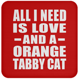 All I Need Is Love And A Orange Tabby Cat - Drink Coaster