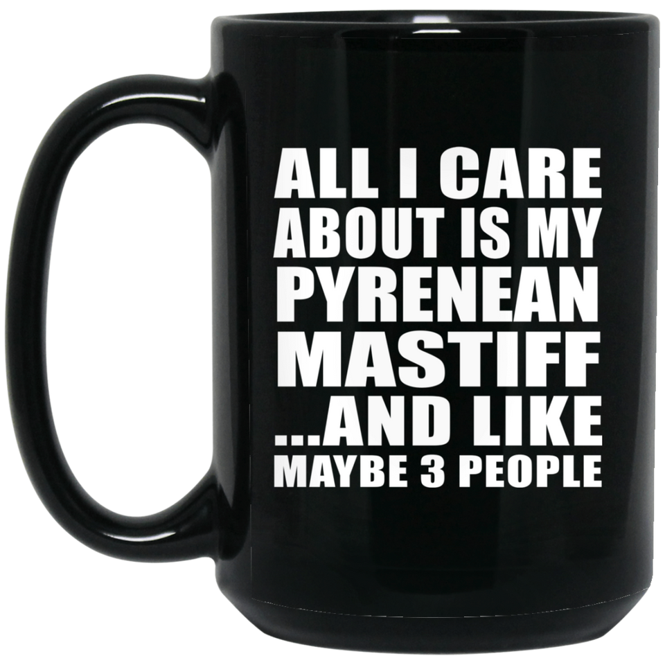 All I Care About Is My Pyrenean Mastiff - 15 Oz Coffee Mug Black