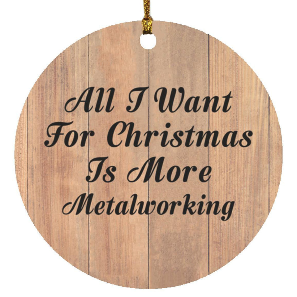 All I Want For Christmas Is More Metalworking - Circle Ornament C
