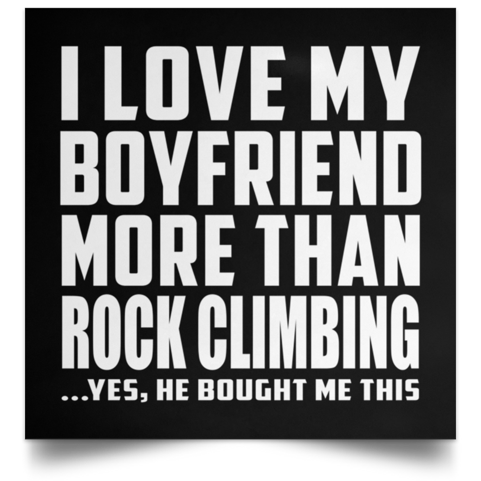 I Love My Boyfriend More Than Rock Climbing - Poster Square