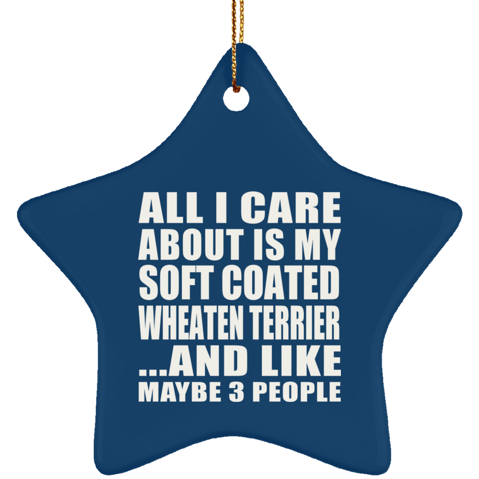 All I Care About Is My Soft Coated Wheaten Terrier - Star Ornament