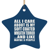 All I Care About Is My Soft Coated Wheaten Terrier - Star Ornament