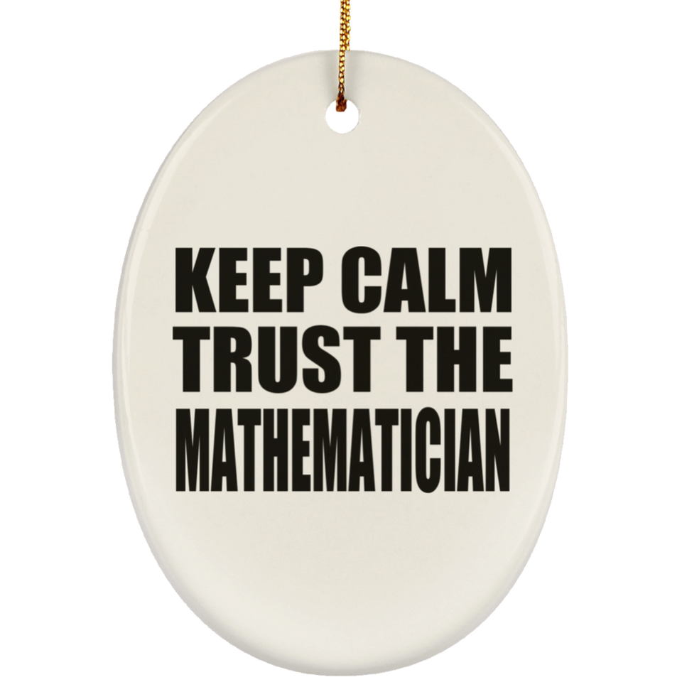 Keep Calm and Trust The Mathematician - Oval Ornament