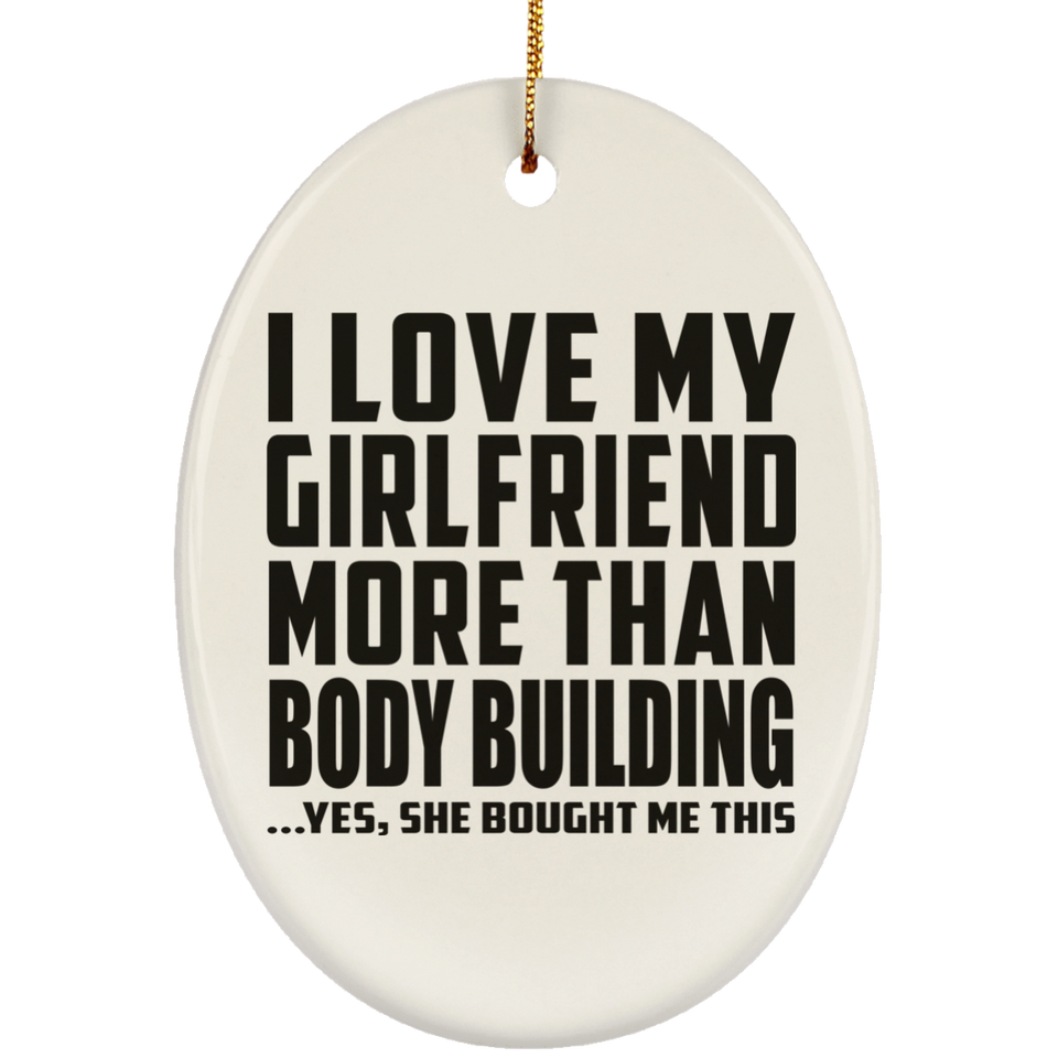 I Love My Girlfriend More Than Body Building - Oval Ornament