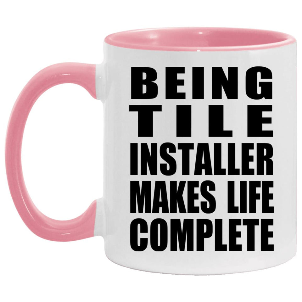 Being Tile Installer Makes Life Complete - 11oz Accent Mug Pink