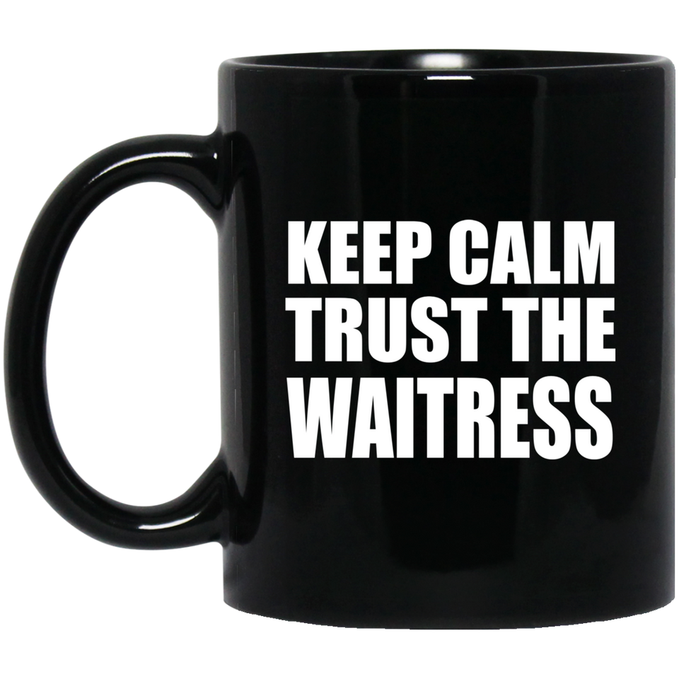 Keep Calm and Trust The Waitress - 11oz Coffee Mug Black