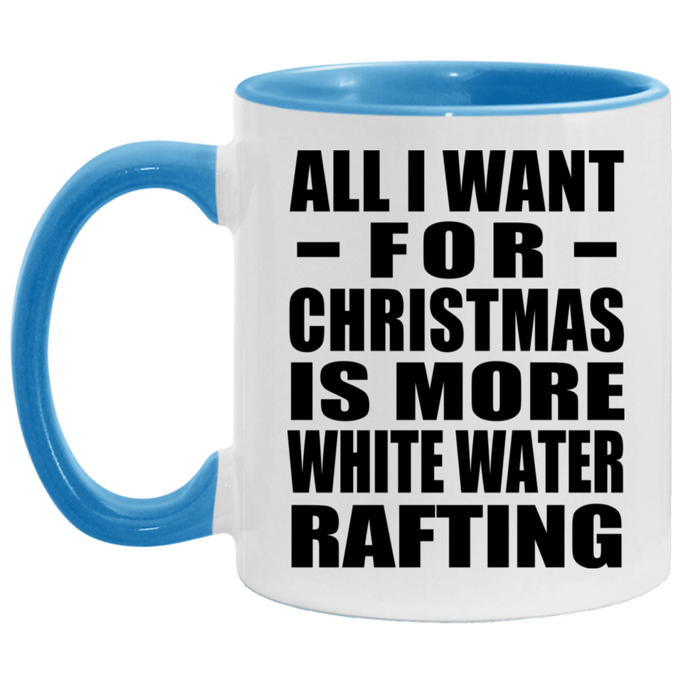 All I Want For Christmas Is More White Water Rafting - 11oz Accent Mug Blue