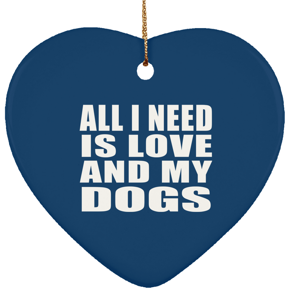All I Need Is Love And My Dogs - Heart Ornament
