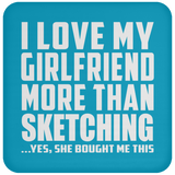 I Love My Girlfriend More Than Sketching - Drink Coaster
