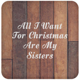 All I Want For Christmas Are My Sisters - Drink Coaster E