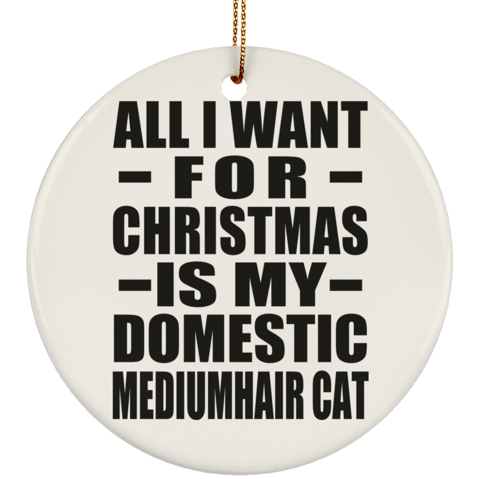 All I Want For Christmas Is My Domestic Mediumhair Cat - Circle Ornament