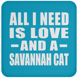 All I Need Is Love And A Savannah Cat - Drink Coaster